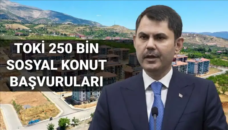 TOKİ 250 Bin Sosyal Konut Başvuru Tarihleri Açıklandı!