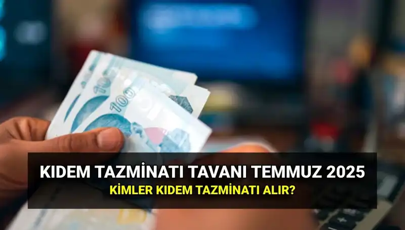 2025 Kıdem Tazminatı Tavanı Ne Kadar? Son Gelişmeler!