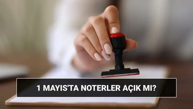 1 Mayıs'ta Noterler Açık mı? İşte Nöbetçi Noter Bilgileri