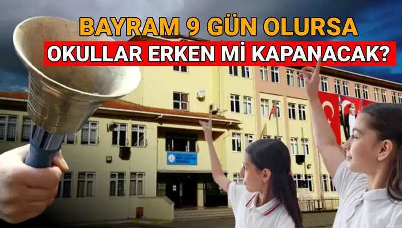 MEB Okulları Ne Zaman Kapanıyor? Bayram Tatili 9 Gün Olursa Erken Kapanacak mı?