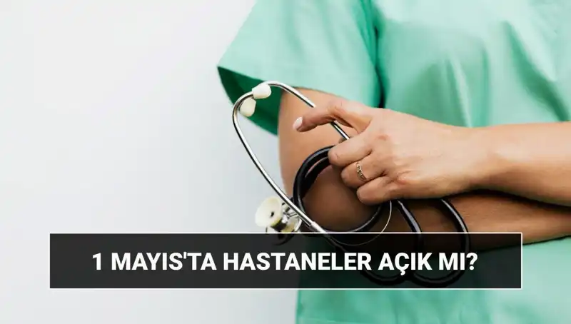 1 Mayıs'ta Hastaneler ve Poliklinikler Açık mı? Tüm Detaylar Burada!