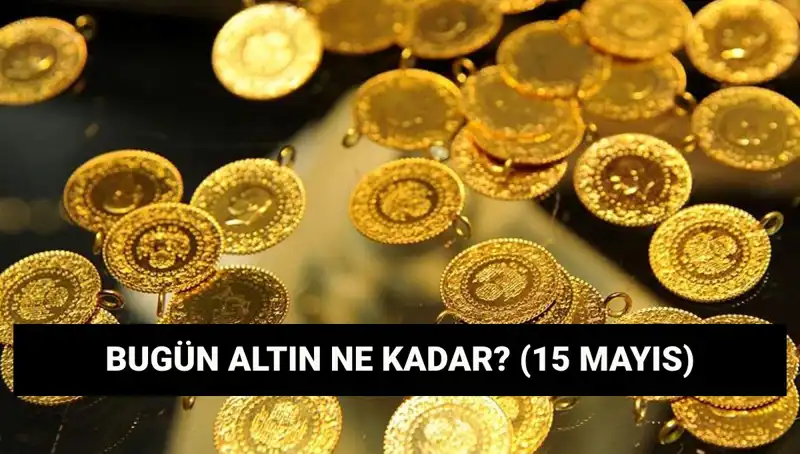 15 Mayıs Altın Fiyatları: Gram ve Çeyrek Altında Son Durum Ne?